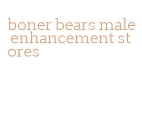 boner bears male enhancement stores