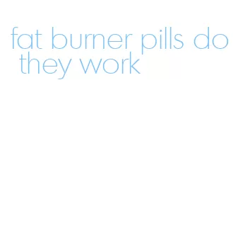 fat burner pills do they work