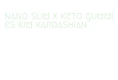 nano slim x keto gummies kim kardashian