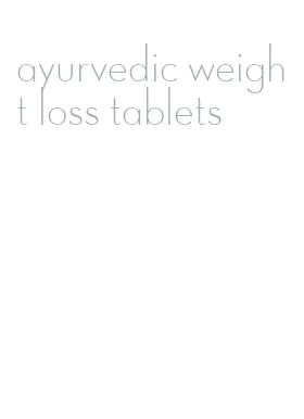 ayurvedic weight loss tablets