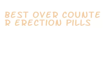 best over counter erection pills