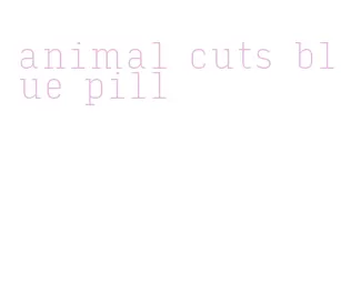 animal cuts blue pill