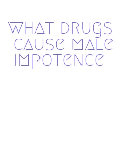 what drugs cause male impotence