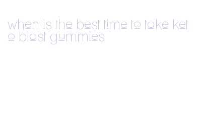 when is the best time to take keto blast gummies