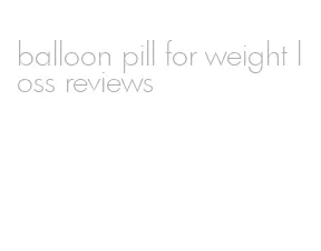 balloon pill for weight loss reviews