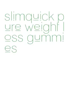 slimquick pure weight loss gummies