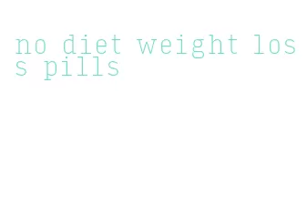 no diet weight loss pills