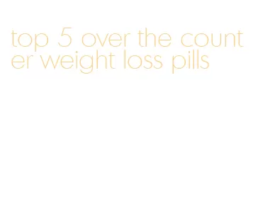 top 5 over the counter weight loss pills