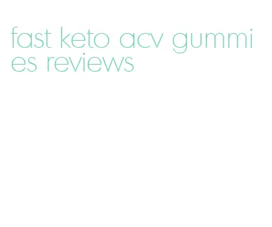 fast keto acv gummies reviews