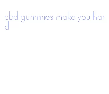 cbd gummies make you hard