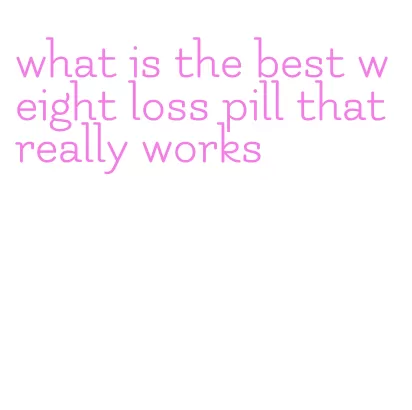 what is the best weight loss pill that really works