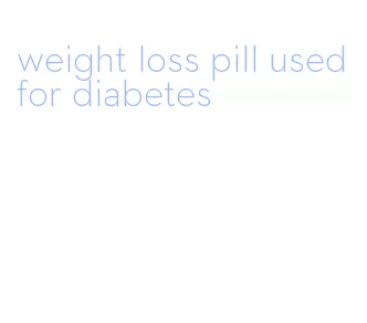 weight loss pill used for diabetes