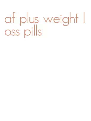 af plus weight loss pills