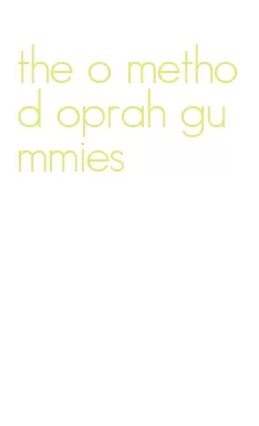 the o method oprah gummies