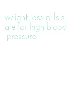 weight loss pills safe for high blood pressure