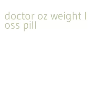 doctor oz weight loss pill