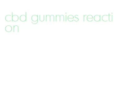 cbd gummies reaction