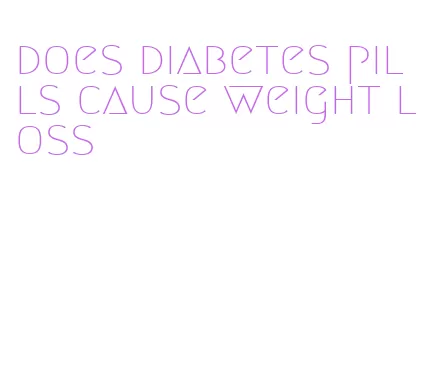 does diabetes pills cause weight loss