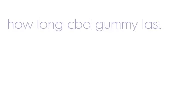 how long cbd gummy last