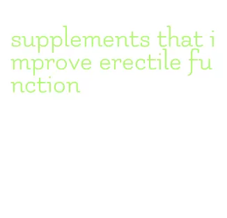 supplements that improve erectile function