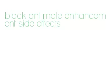 black ant male enhancement side effects