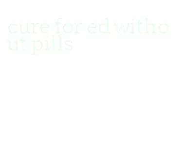 cure for ed without pills