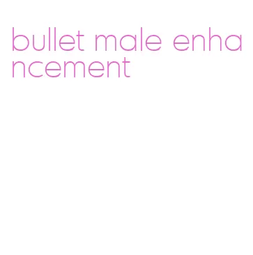 bullet male enhancement