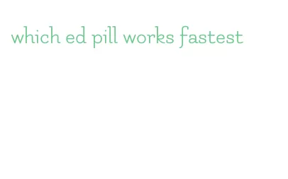 which ed pill works fastest