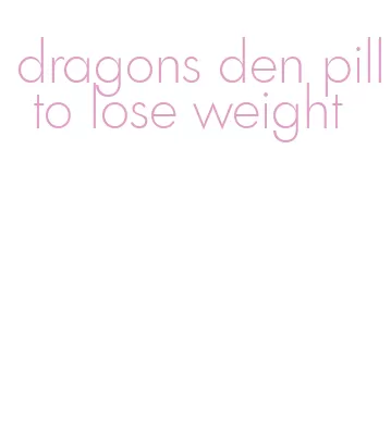 dragons den pill to lose weight