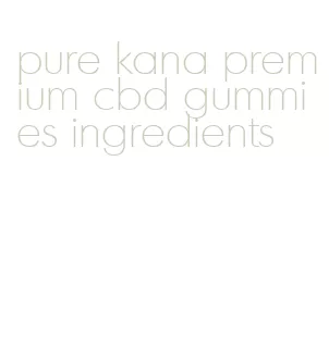 pure kana premium cbd gummies ingredients