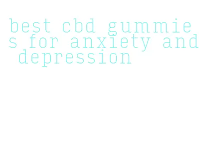 best cbd gummies for anxiety and depression