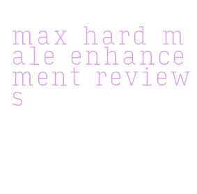 max hard male enhancement reviews