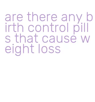 are there any birth control pills that cause weight loss