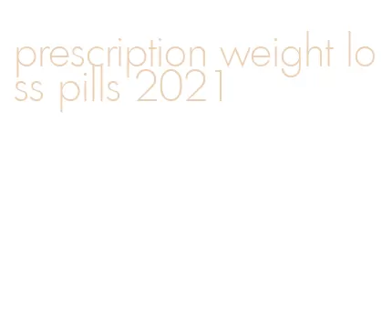 prescription weight loss pills 2021