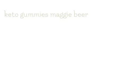 keto gummies maggie beer