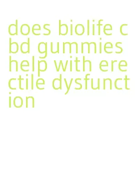 does biolife cbd gummies help with erectile dysfunction