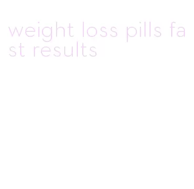 weight loss pills fast results