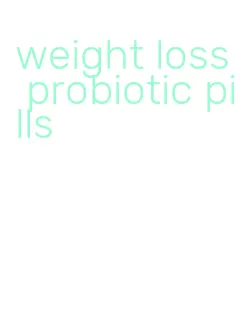 weight loss probiotic pills