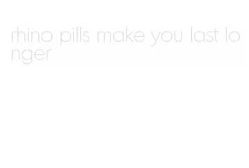 rhino pills make you last longer