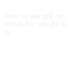 how to use goli gummies for weight loss