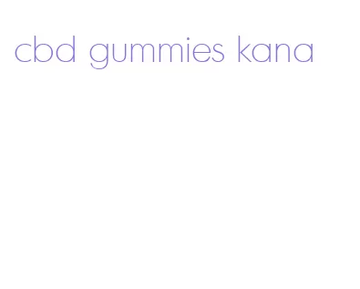 cbd gummies kana