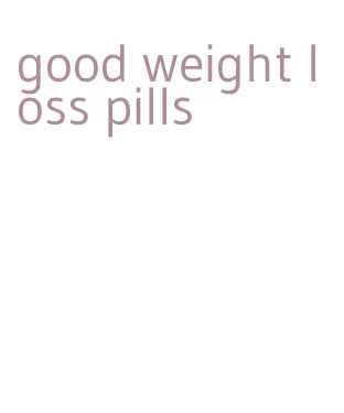 good weight loss pills