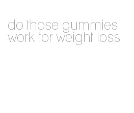 do those gummies work for weight loss