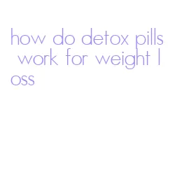 how do detox pills work for weight loss