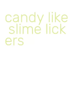 candy like slime lickers