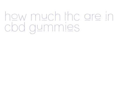 how much thc are in cbd gummies