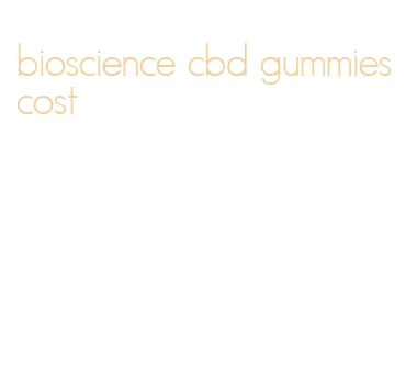 bioscience cbd gummies cost