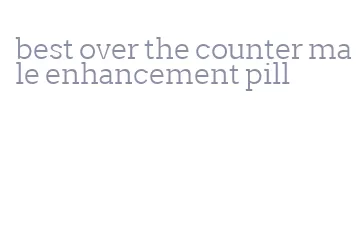 best over the counter male enhancement pill