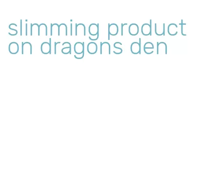 slimming product on dragons den