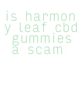 is harmony leaf cbd gummies a scam